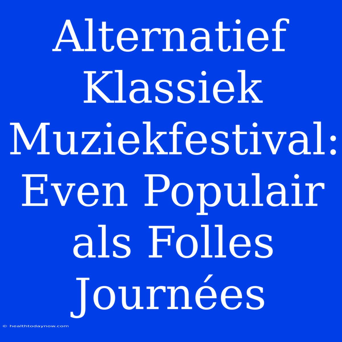 Alternatief Klassiek Muziekfestival: Even Populair Als Folles Journées