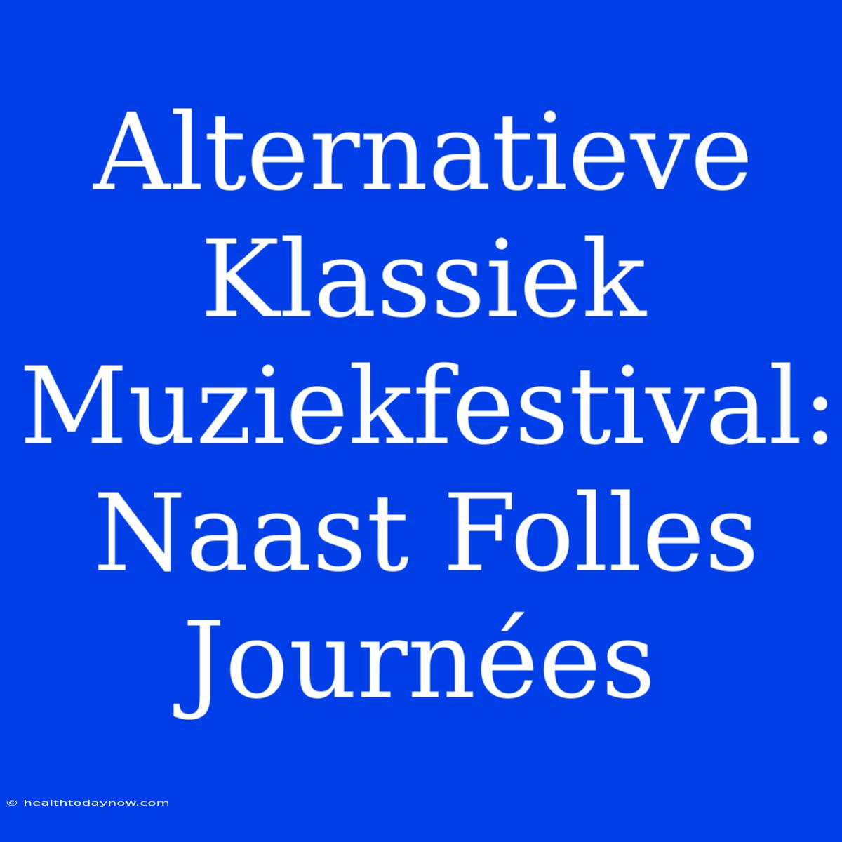 Alternatieve Klassiek Muziekfestival: Naast Folles Journées