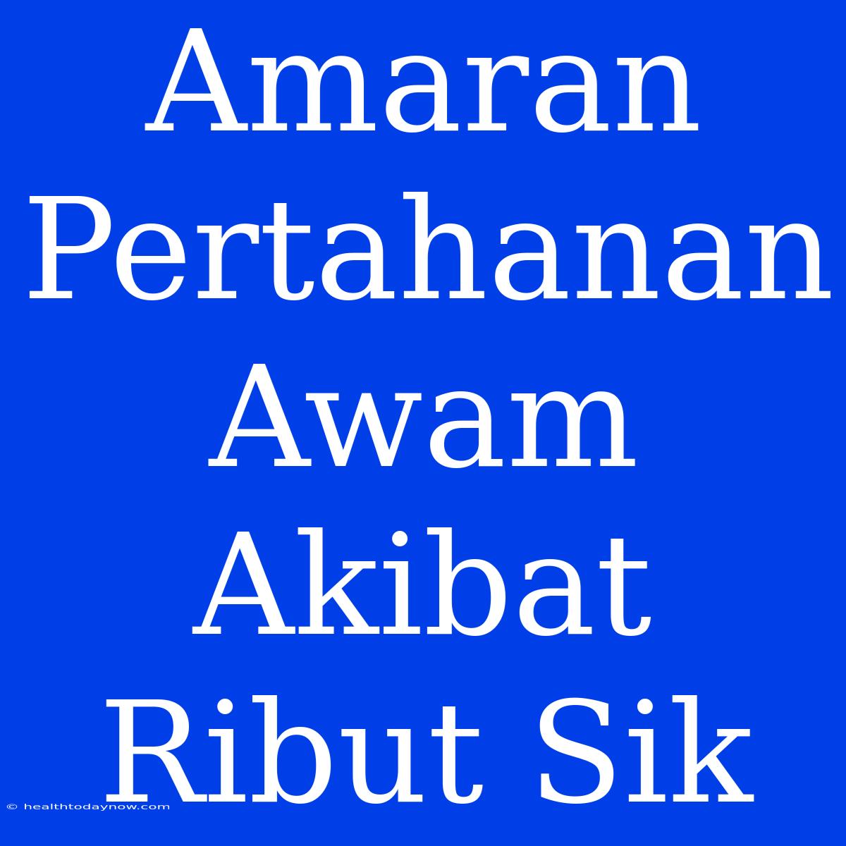 Amaran Pertahanan Awam Akibat Ribut Sik 