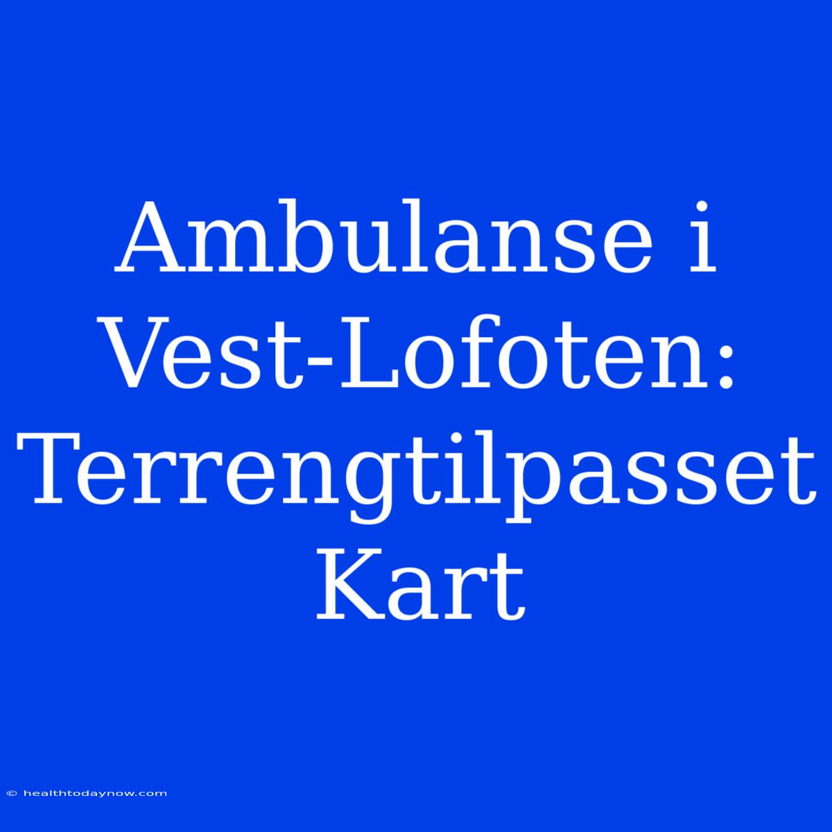 Ambulanse I Vest-Lofoten: Terrengtilpasset Kart