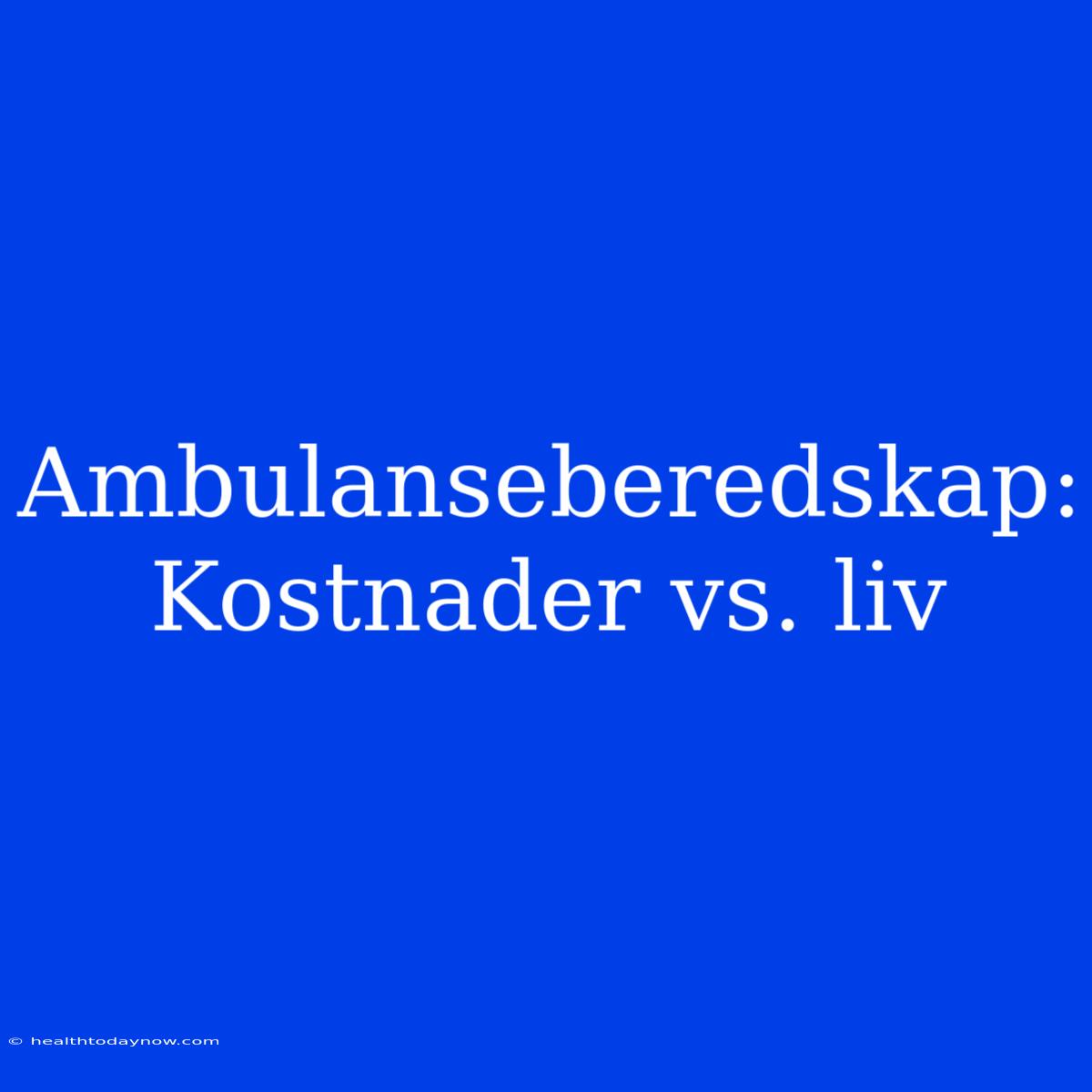 Ambulanseberedskap: Kostnader Vs. Liv