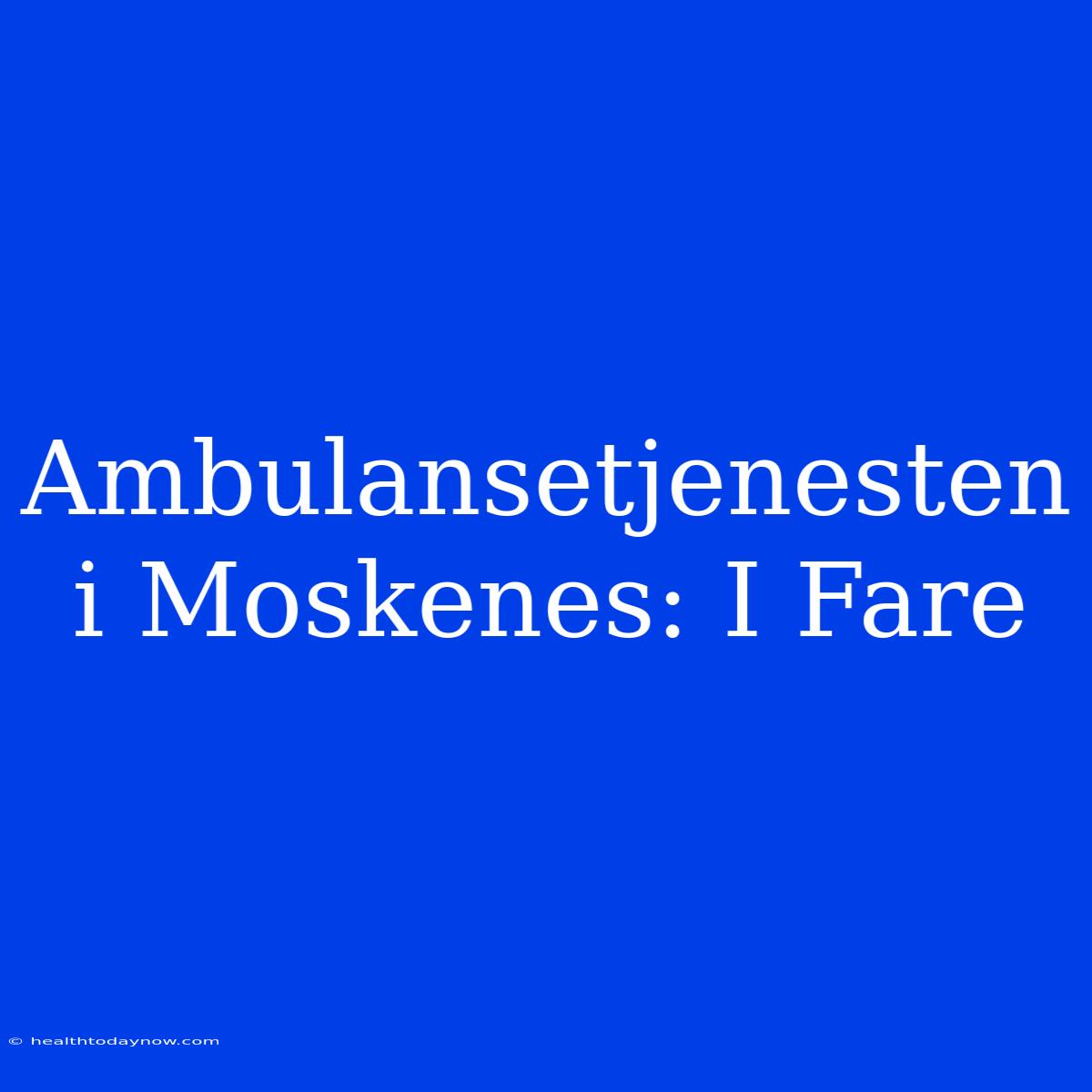 Ambulansetjenesten I Moskenes: I Fare 