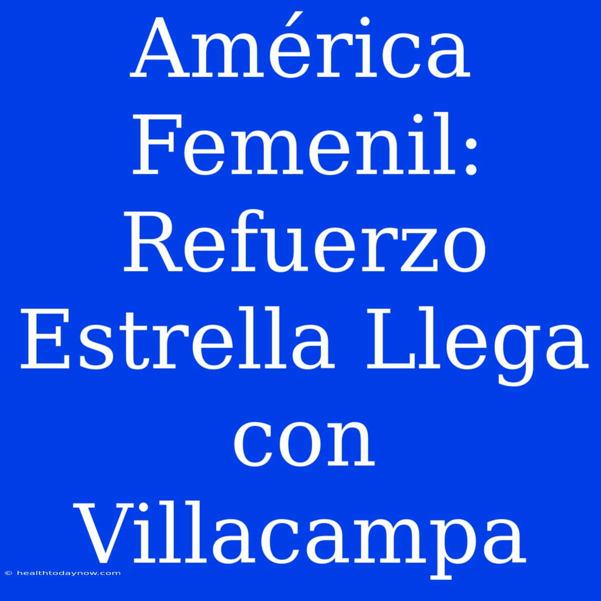 América Femenil: Refuerzo Estrella Llega Con Villacampa