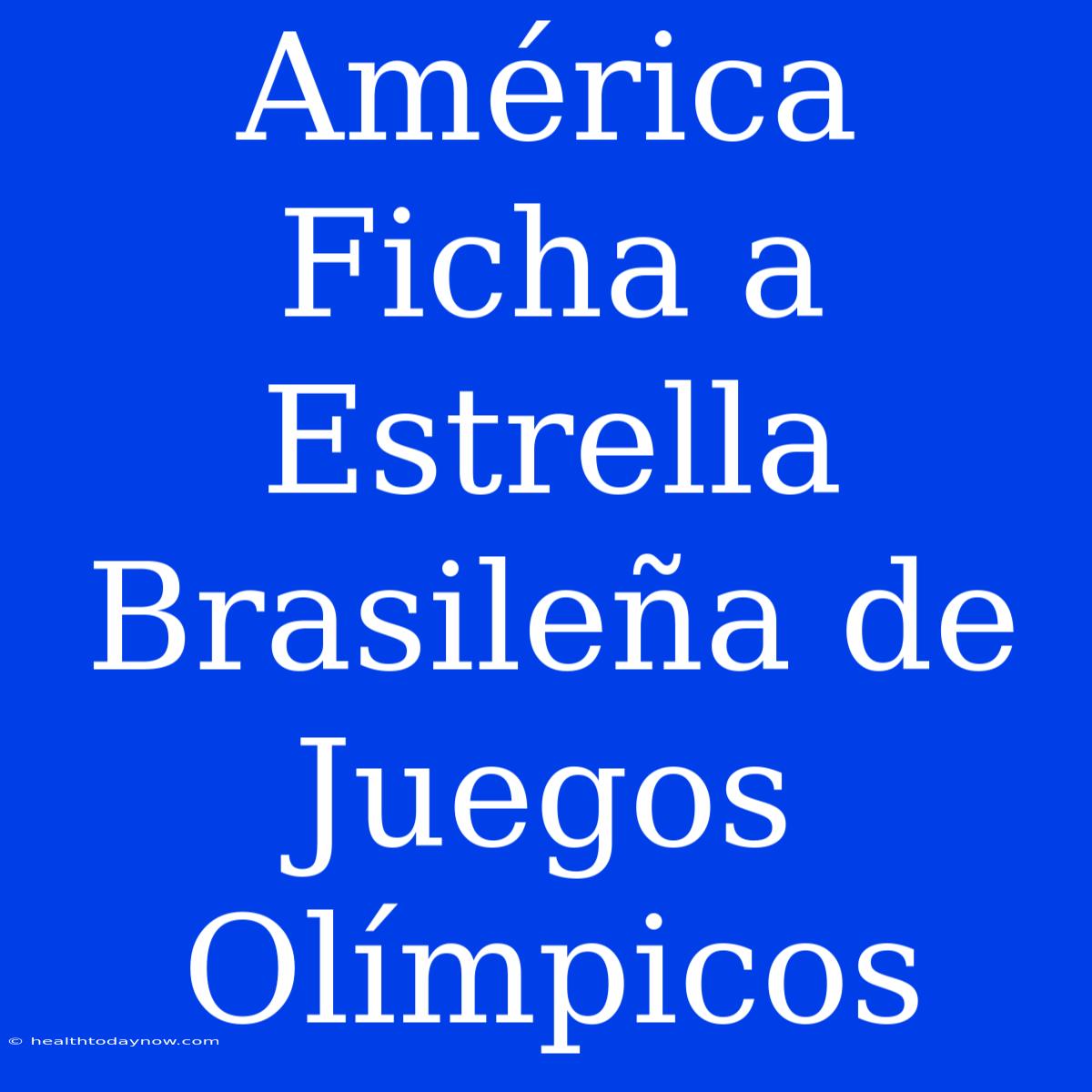 América Ficha A Estrella Brasileña De Juegos Olímpicos