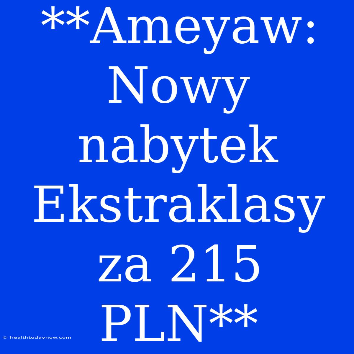 **Ameyaw: Nowy Nabytek Ekstraklasy Za 215 PLN**