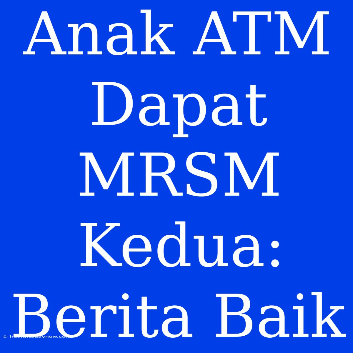 Anak ATM Dapat MRSM Kedua: Berita Baik 