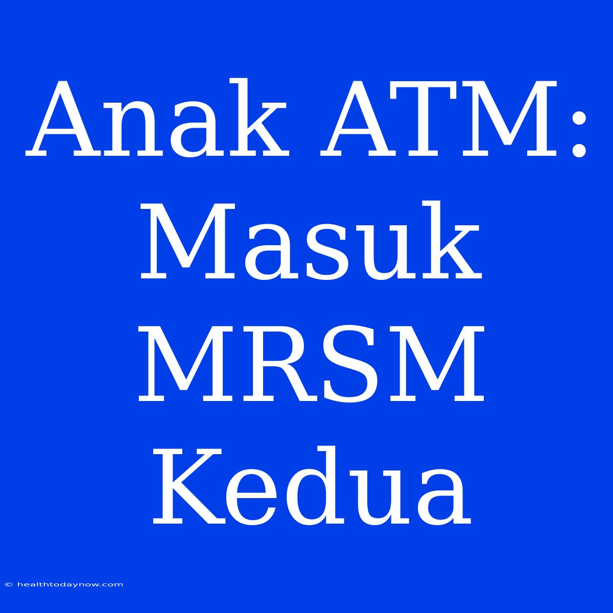 Anak ATM: Masuk MRSM Kedua