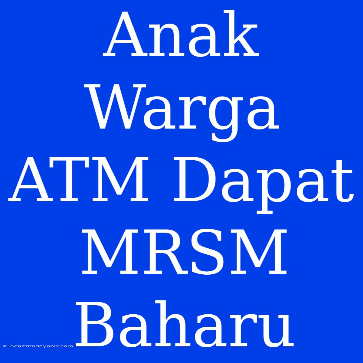 Anak Warga ATM Dapat MRSM Baharu