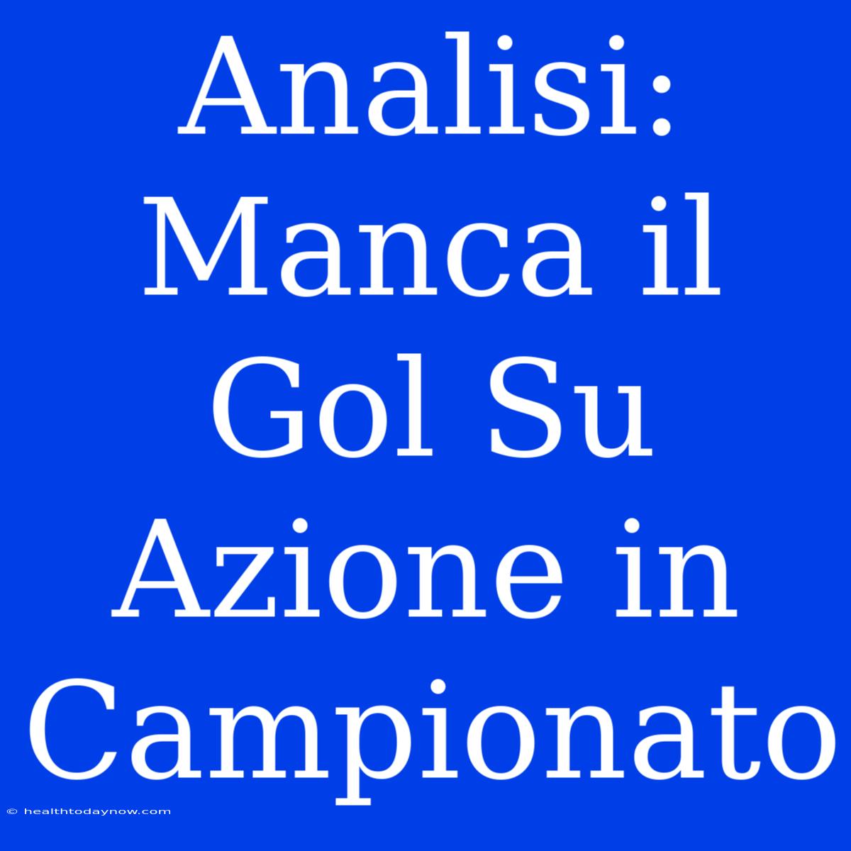 Analisi: Manca Il Gol Su Azione In Campionato