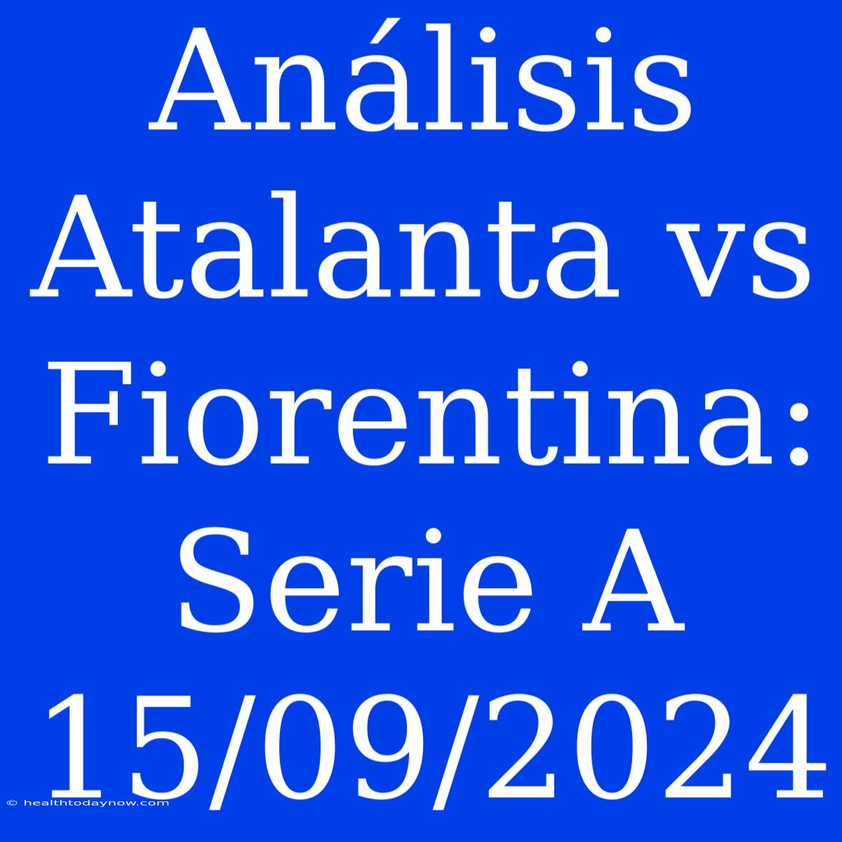 Análisis Atalanta Vs Fiorentina: Serie A 15/09/2024