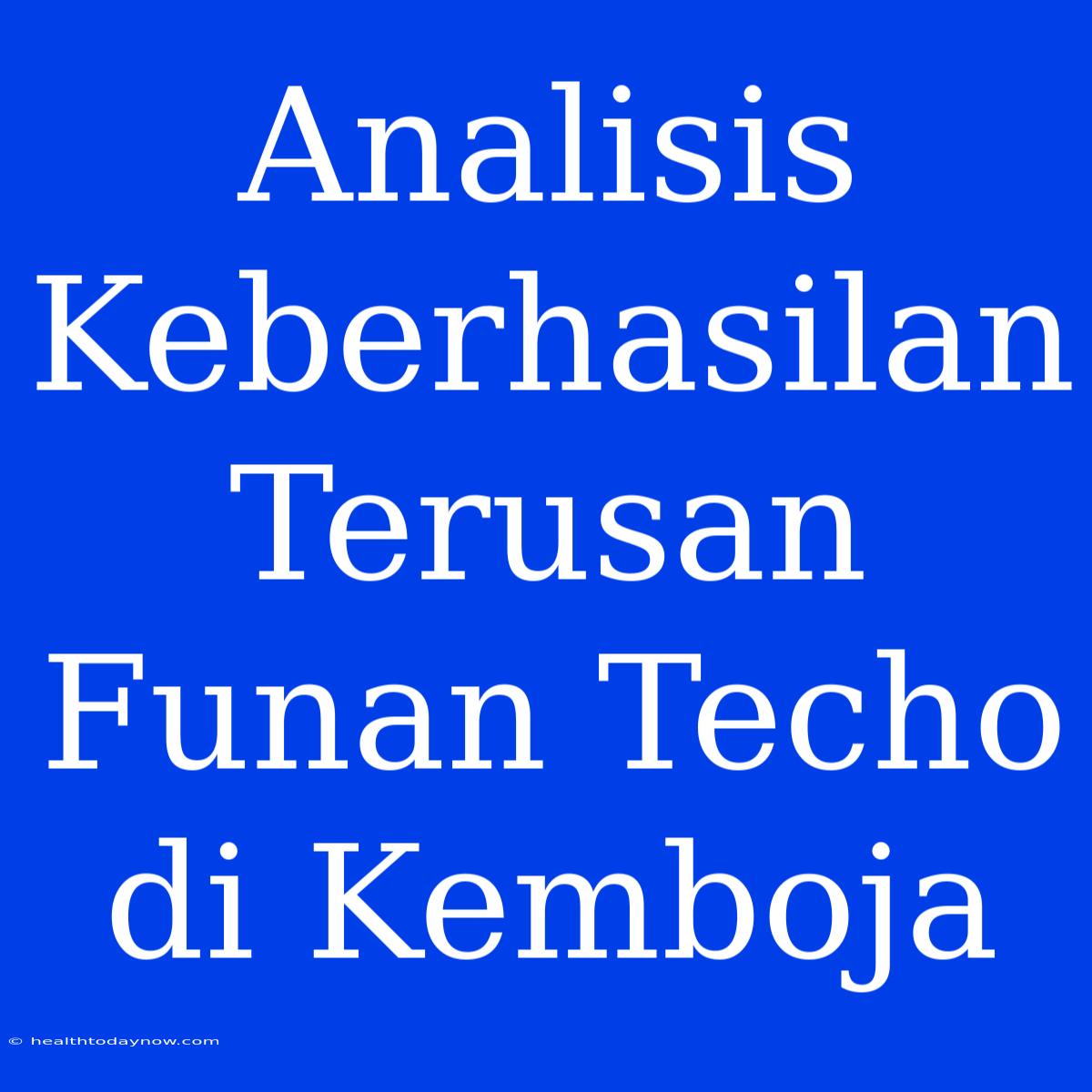 Analisis Keberhasilan Terusan Funan Techo Di Kemboja