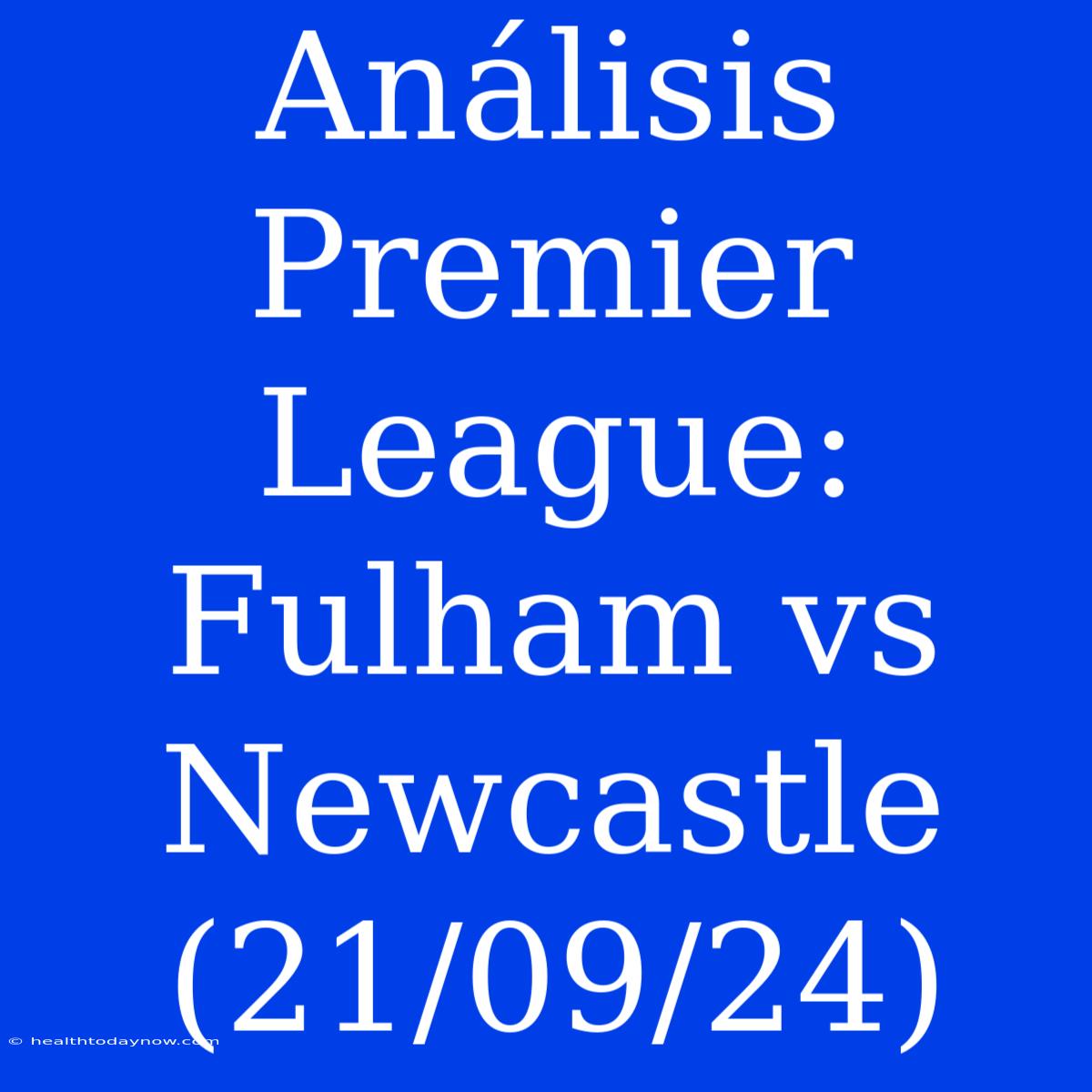 Análisis Premier League: Fulham Vs Newcastle (21/09/24)