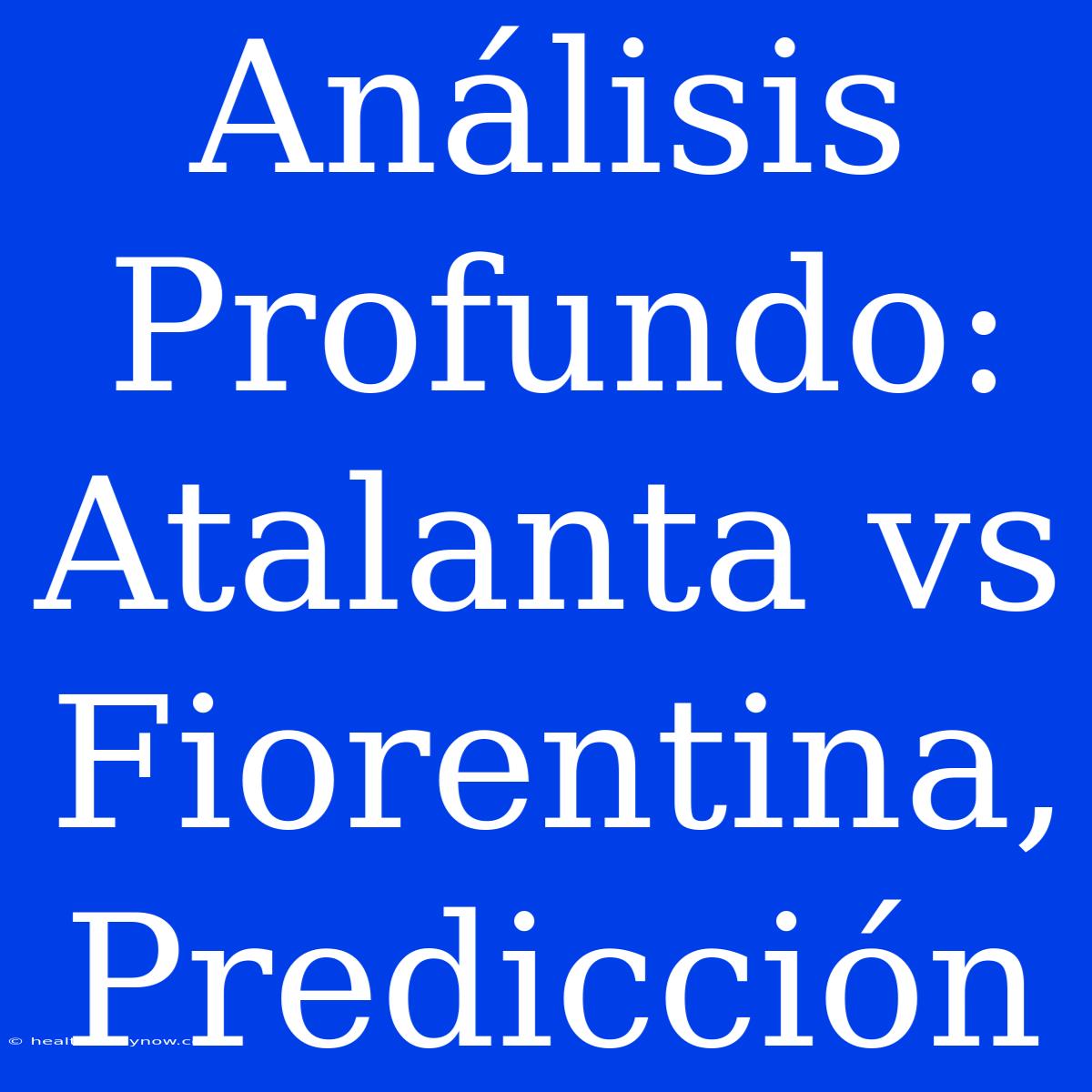 Análisis Profundo: Atalanta Vs Fiorentina, Predicción