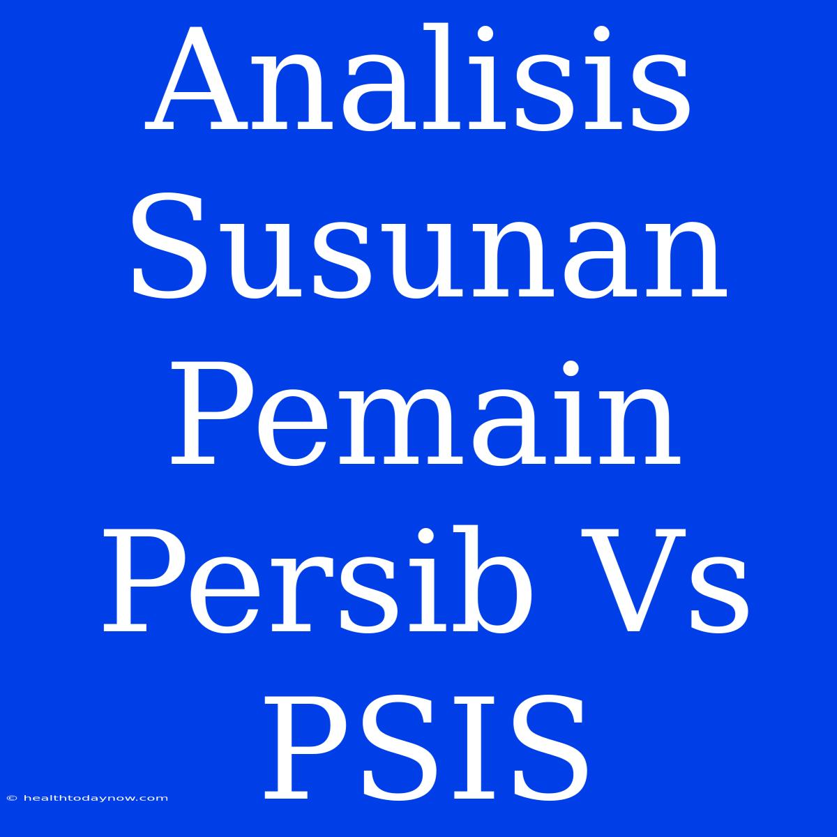 Analisis Susunan Pemain Persib Vs PSIS