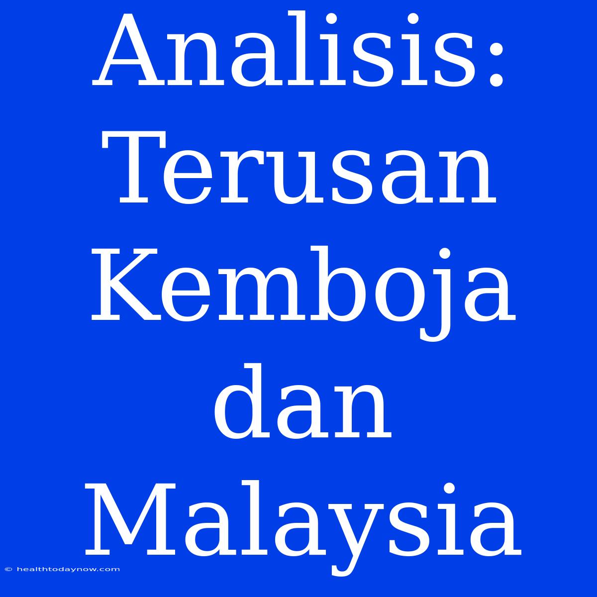 Analisis: Terusan Kemboja Dan Malaysia