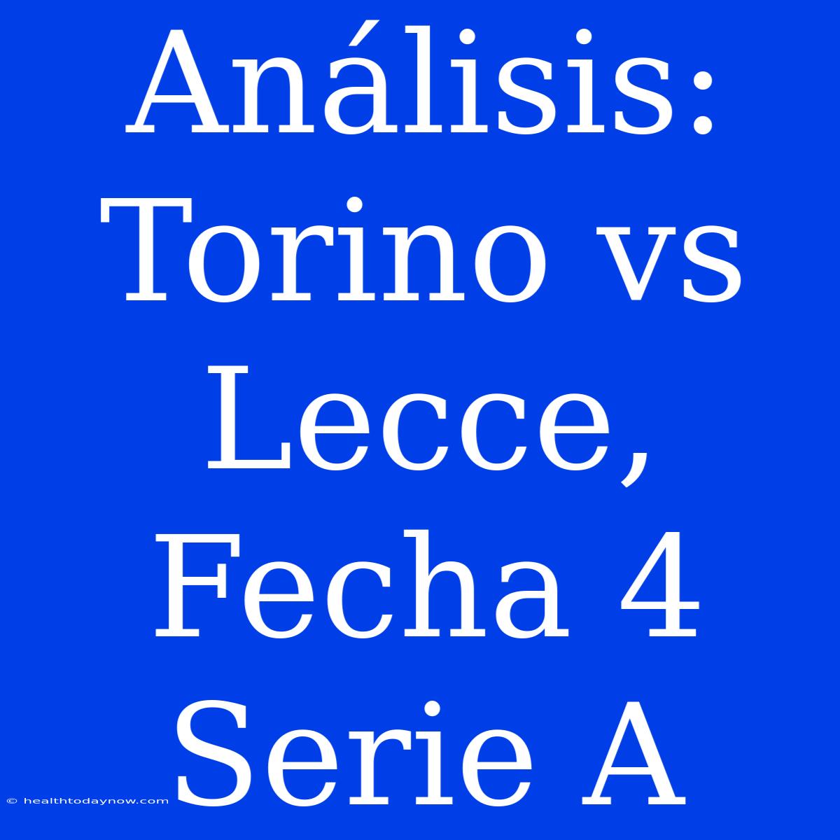 Análisis: Torino Vs Lecce, Fecha 4 Serie A