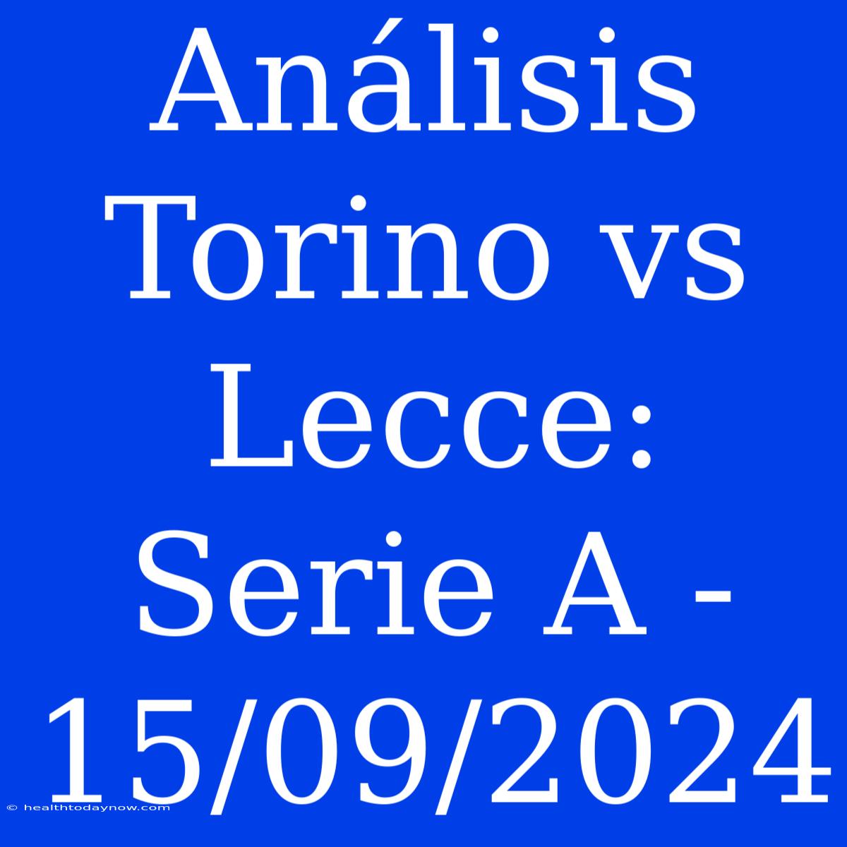 Análisis Torino Vs Lecce: Serie A - 15/09/2024