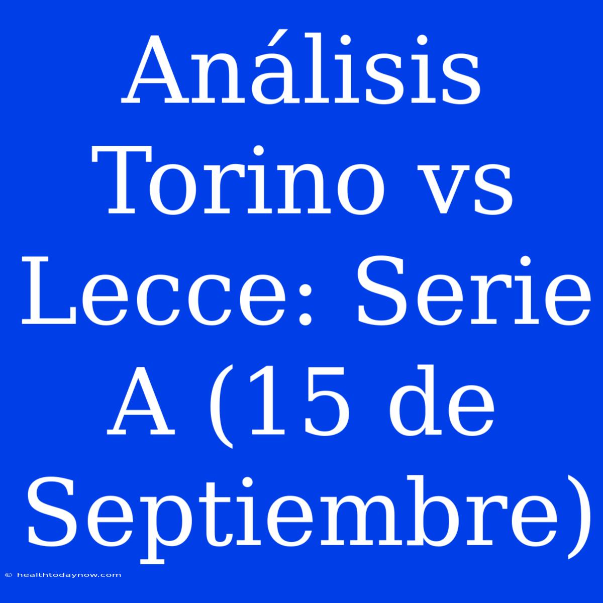 Análisis Torino Vs Lecce: Serie A (15 De Septiembre)