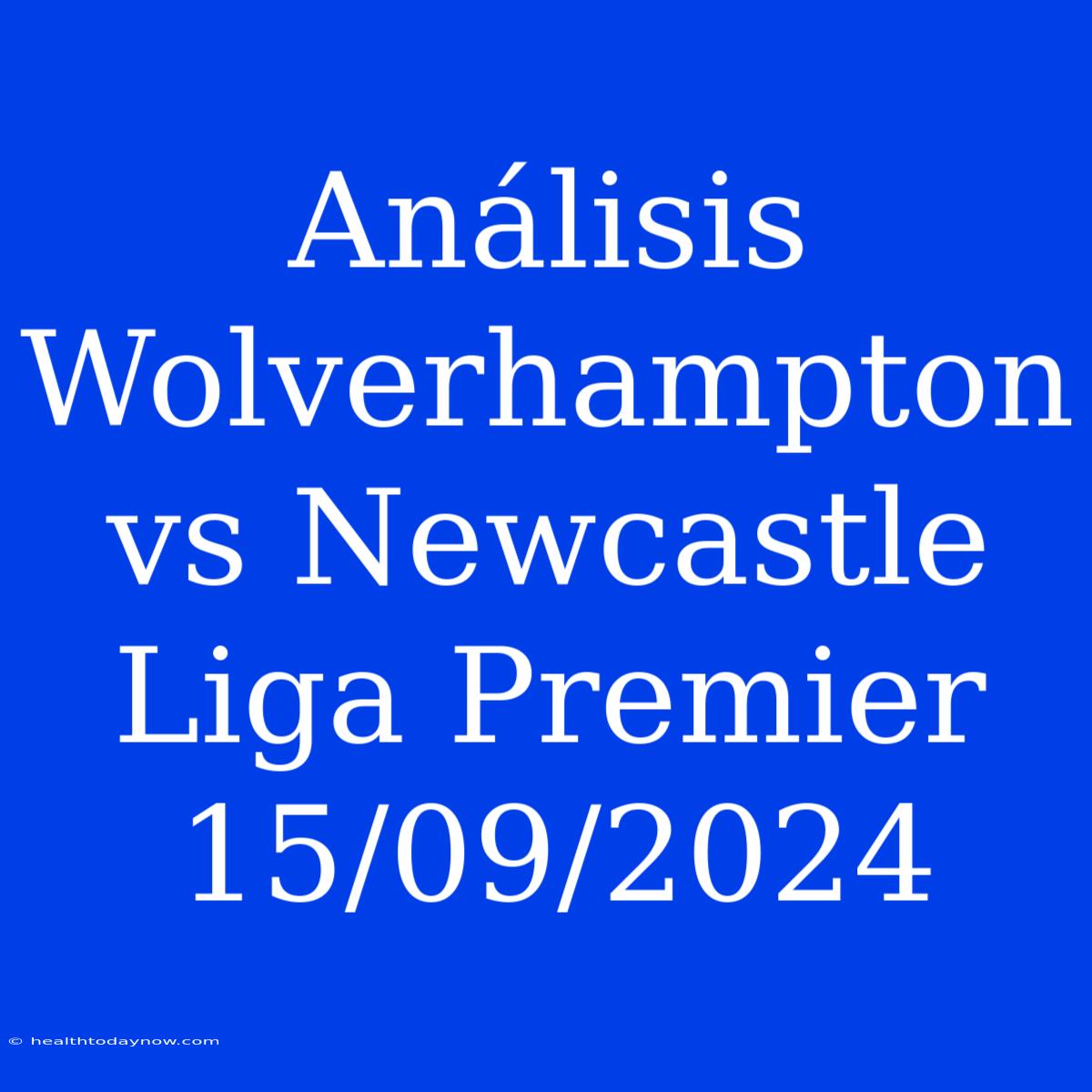 Análisis Wolverhampton Vs Newcastle Liga Premier 15/09/2024