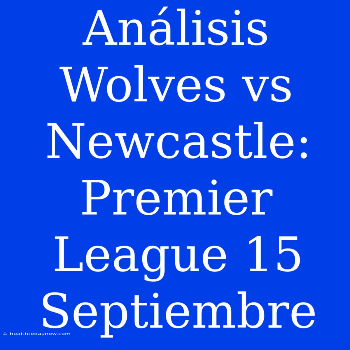 Análisis Wolves Vs Newcastle: Premier League 15 Septiembre