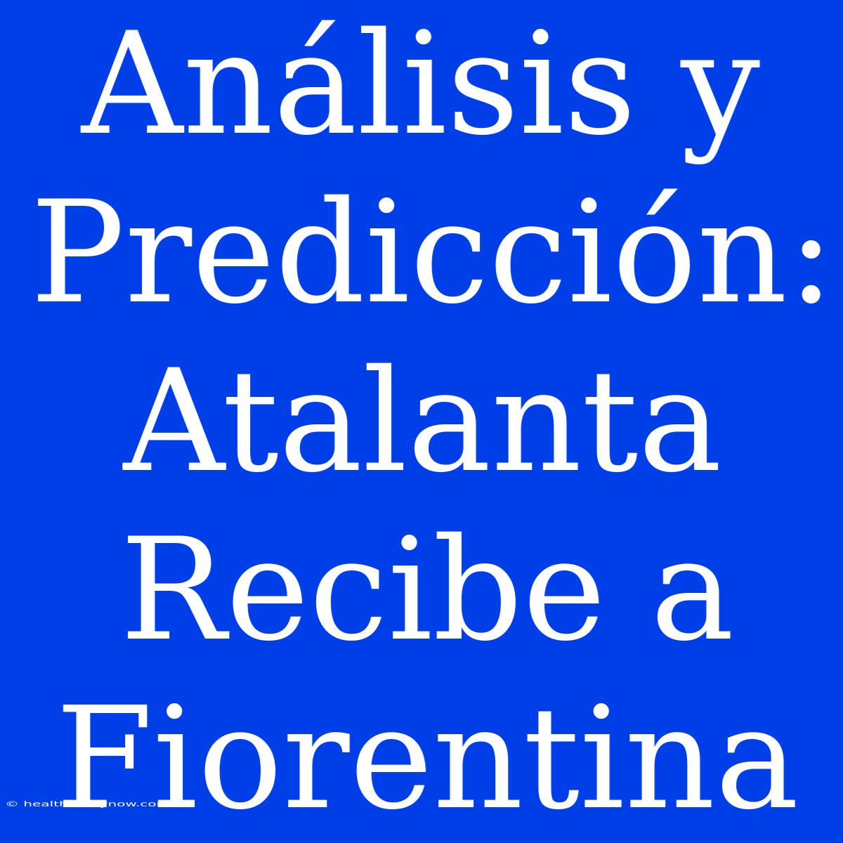 Análisis Y Predicción: Atalanta Recibe A Fiorentina