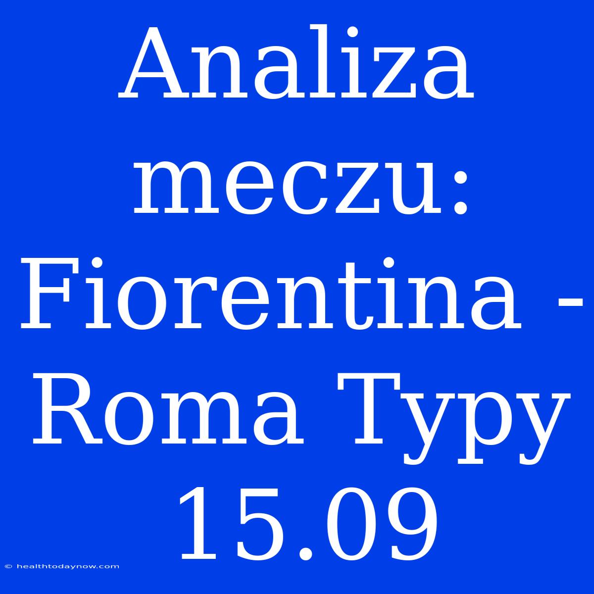 Analiza Meczu: Fiorentina - Roma Typy 15.09