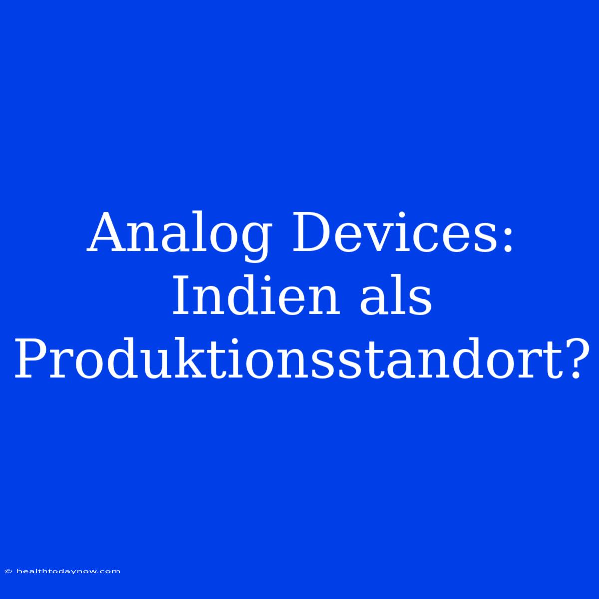 Analog Devices: Indien Als Produktionsstandort?