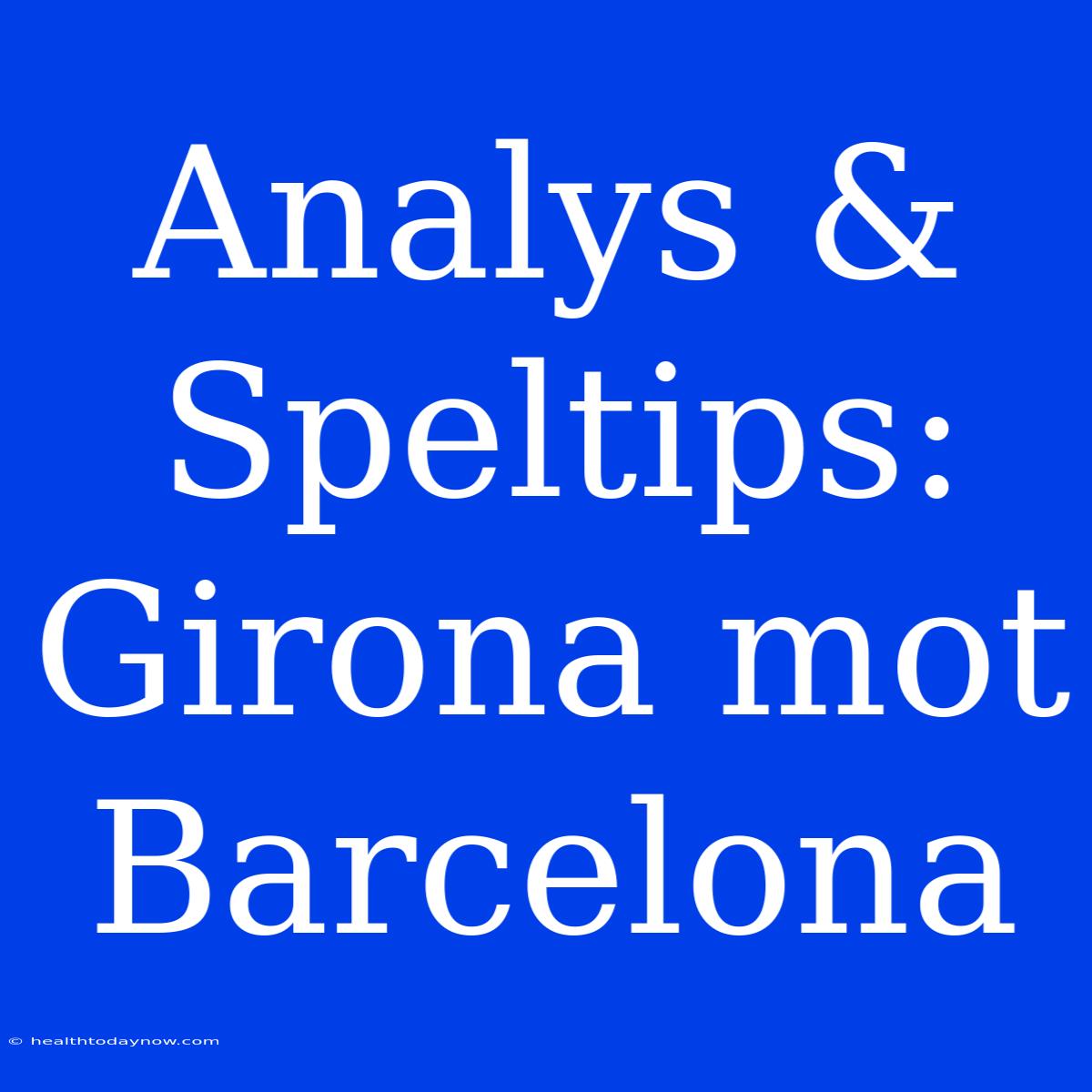 Analys & Speltips: Girona Mot Barcelona