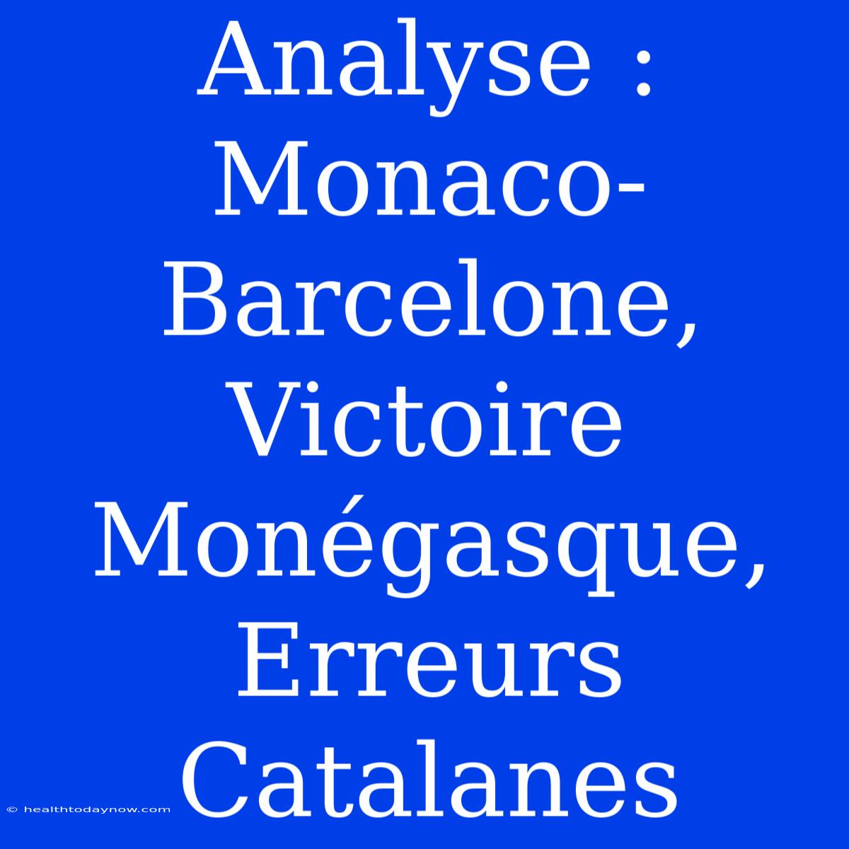 Analyse : Monaco-Barcelone, Victoire Monégasque, Erreurs Catalanes