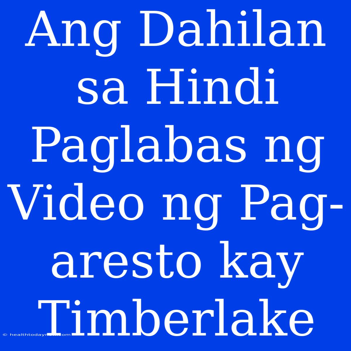 Ang Dahilan Sa Hindi Paglabas Ng Video Ng Pag-aresto Kay Timberlake