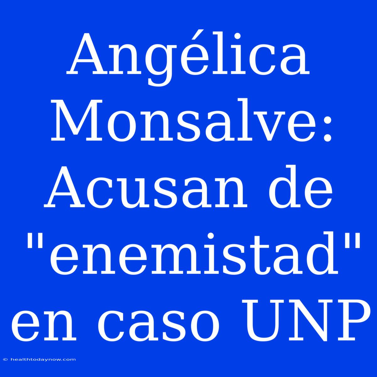 Angélica Monsalve: Acusan De 