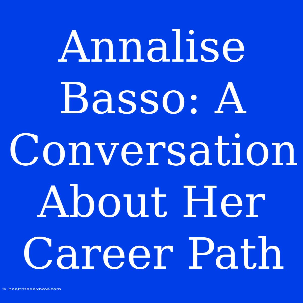 Annalise Basso: A Conversation About Her Career Path