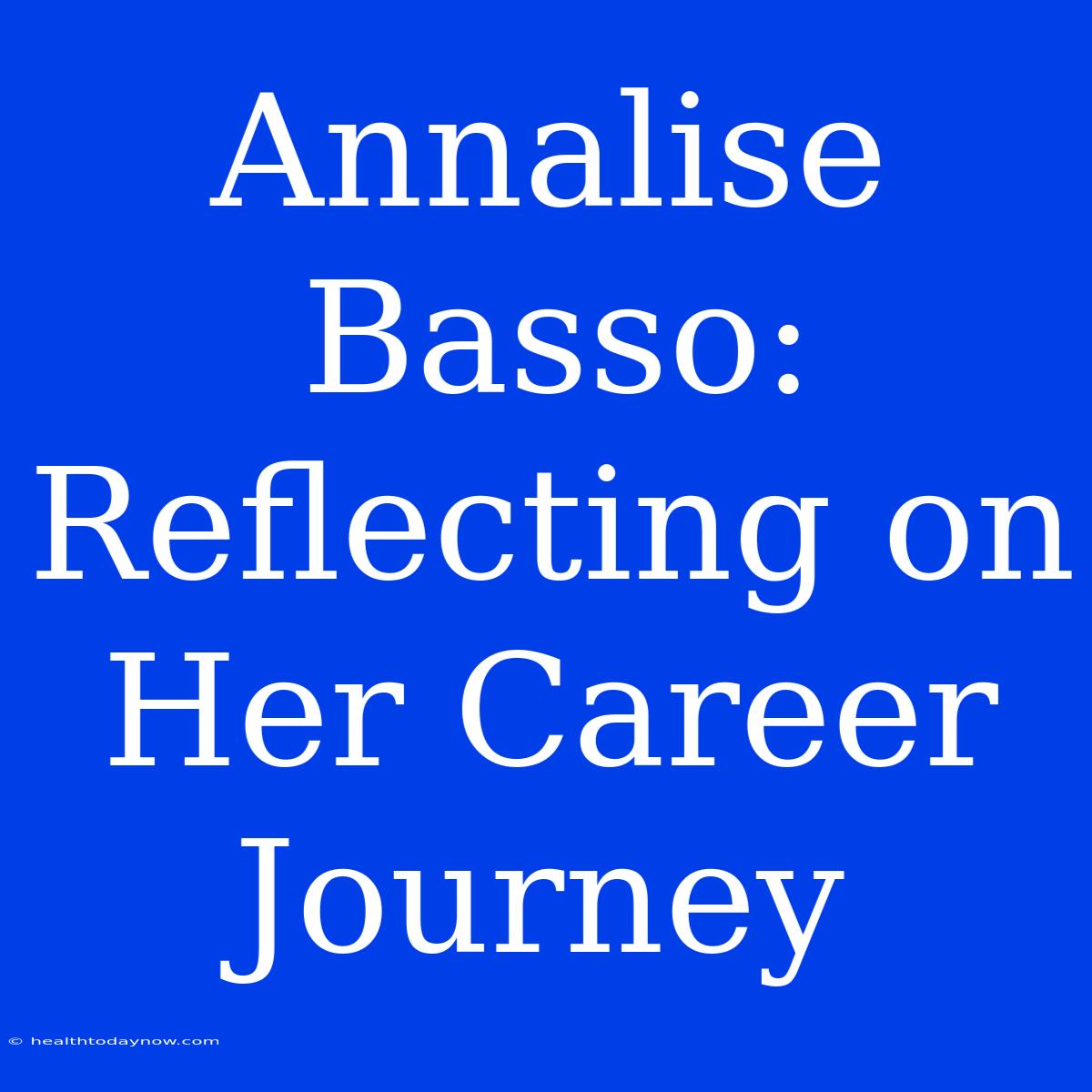 Annalise Basso: Reflecting On Her Career Journey