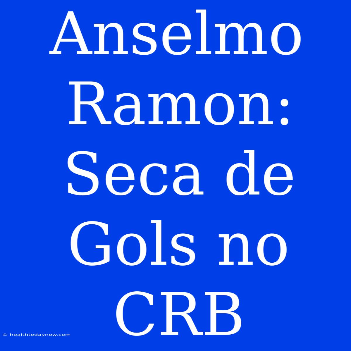 Anselmo Ramon: Seca De Gols No CRB