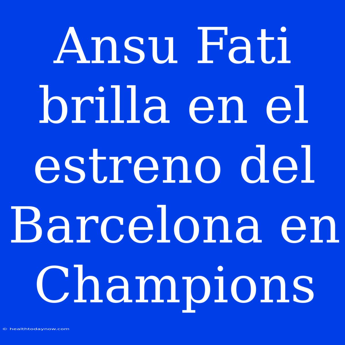 Ansu Fati Brilla En El Estreno Del Barcelona En Champions