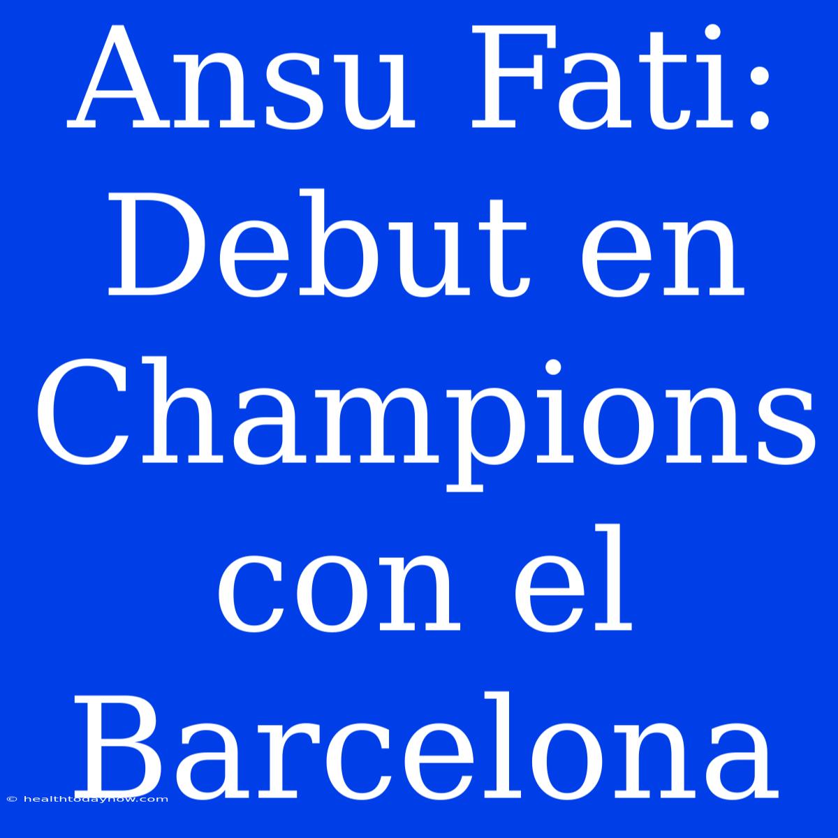 Ansu Fati: Debut En Champions Con El Barcelona