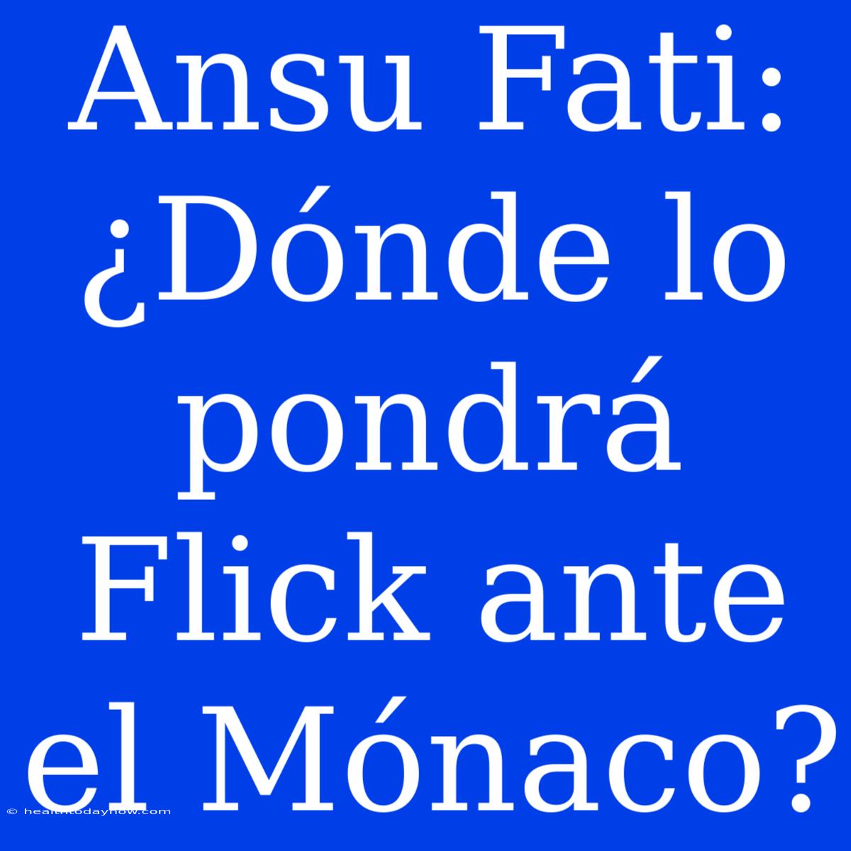 Ansu Fati: ¿Dónde Lo Pondrá Flick Ante El Mónaco?