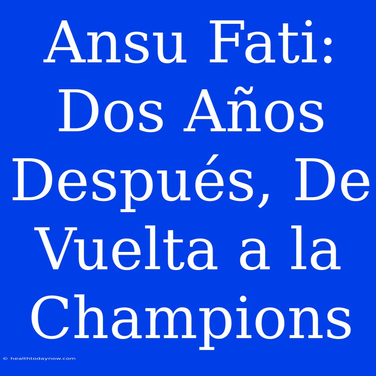 Ansu Fati: Dos Años Después, De Vuelta A La Champions