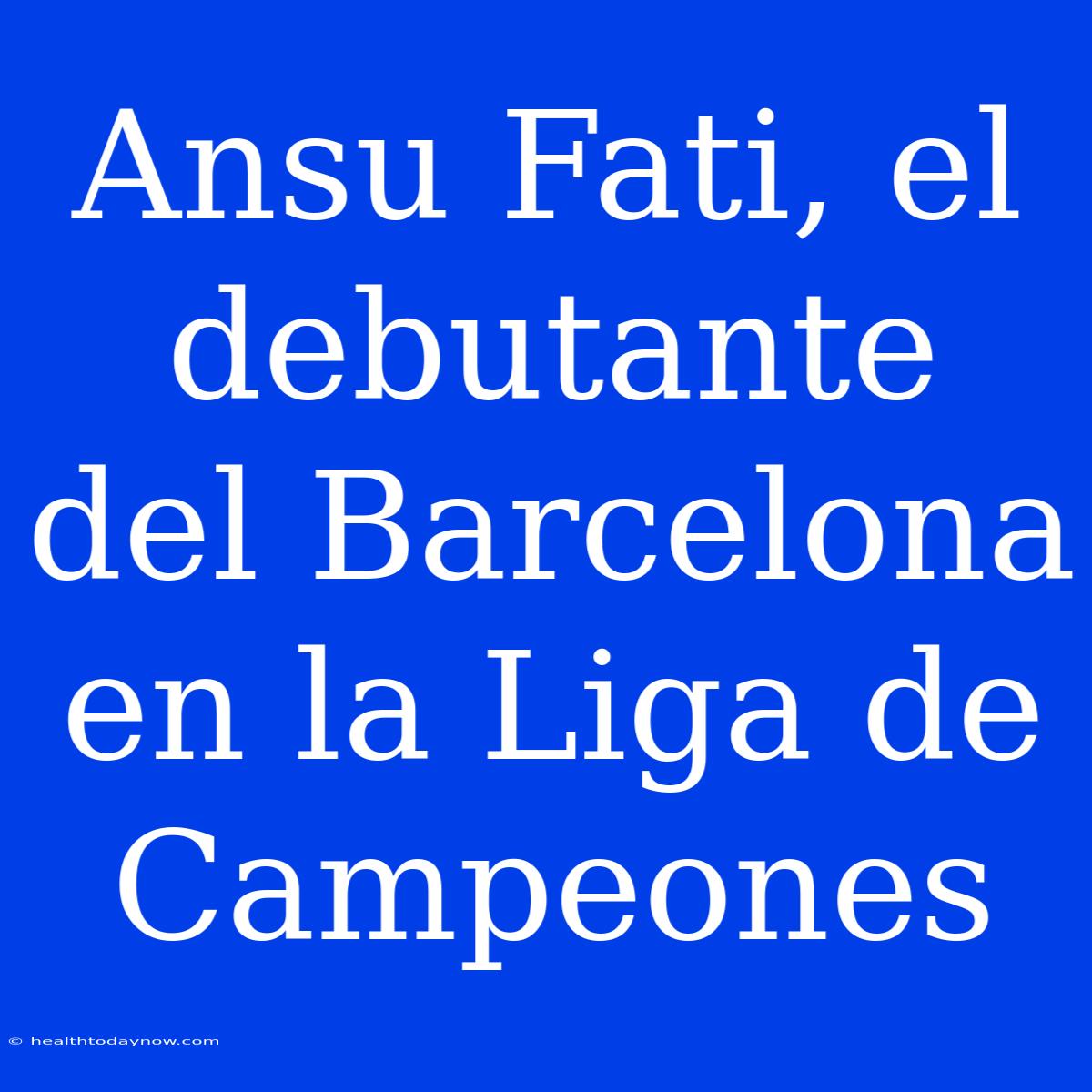 Ansu Fati, El Debutante Del Barcelona En La Liga De Campeones 