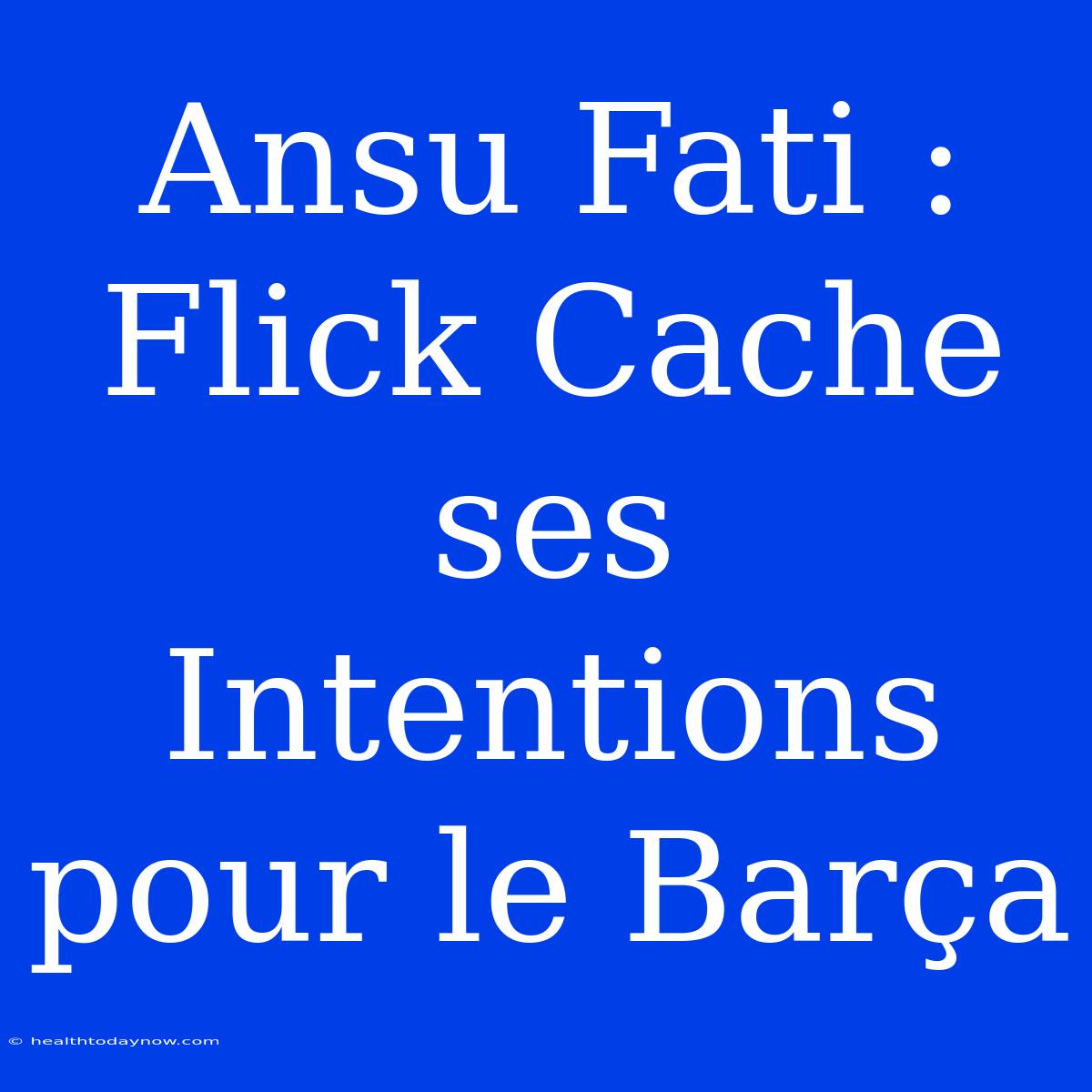 Ansu Fati : Flick Cache Ses Intentions Pour Le Barça