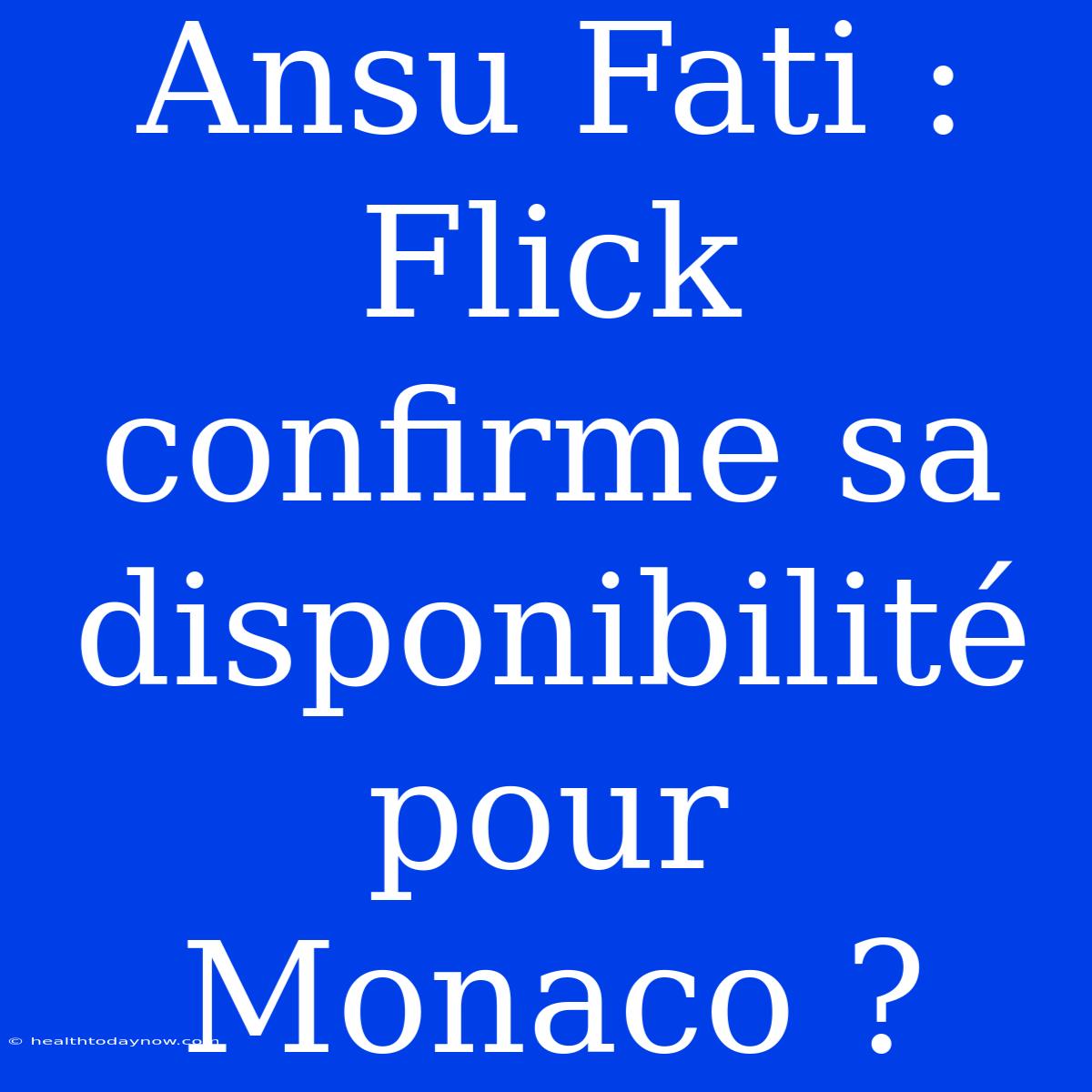 Ansu Fati : Flick Confirme Sa Disponibilité Pour Monaco ?