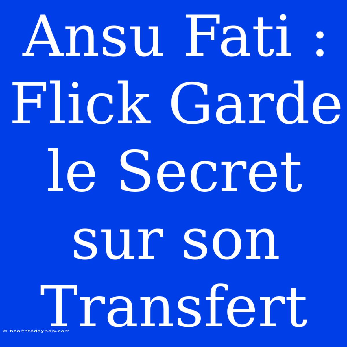 Ansu Fati : Flick Garde Le Secret Sur Son Transfert