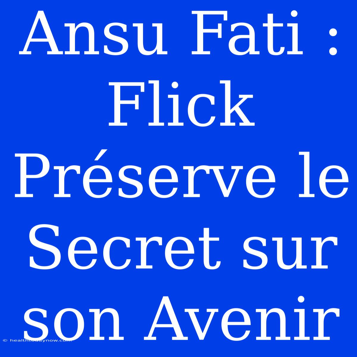 Ansu Fati : Flick Préserve Le Secret Sur Son Avenir 