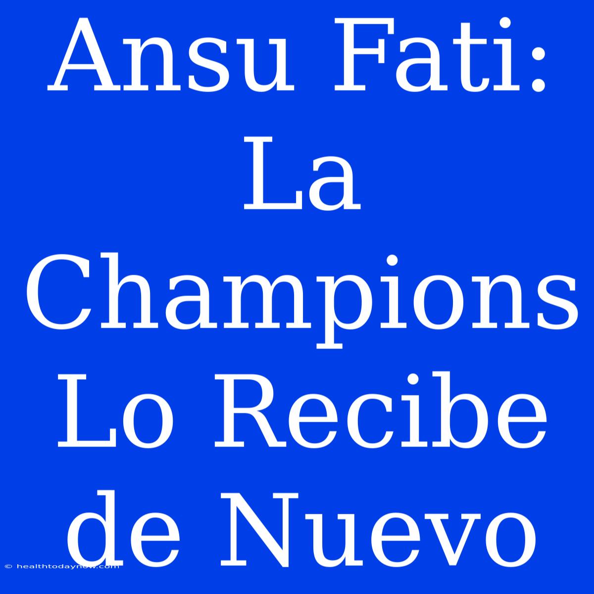 Ansu Fati: La Champions Lo Recibe De Nuevo