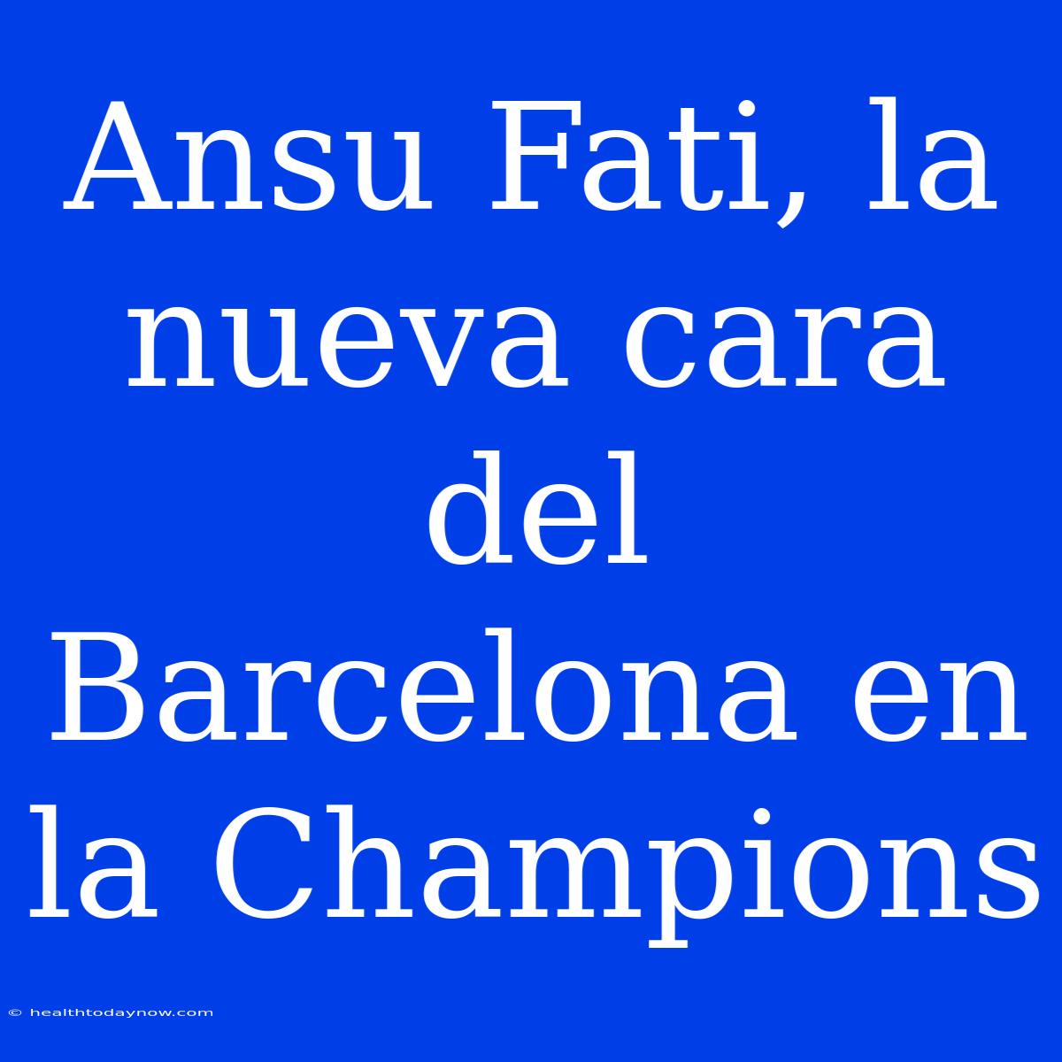 Ansu Fati, La Nueva Cara Del Barcelona En La Champions