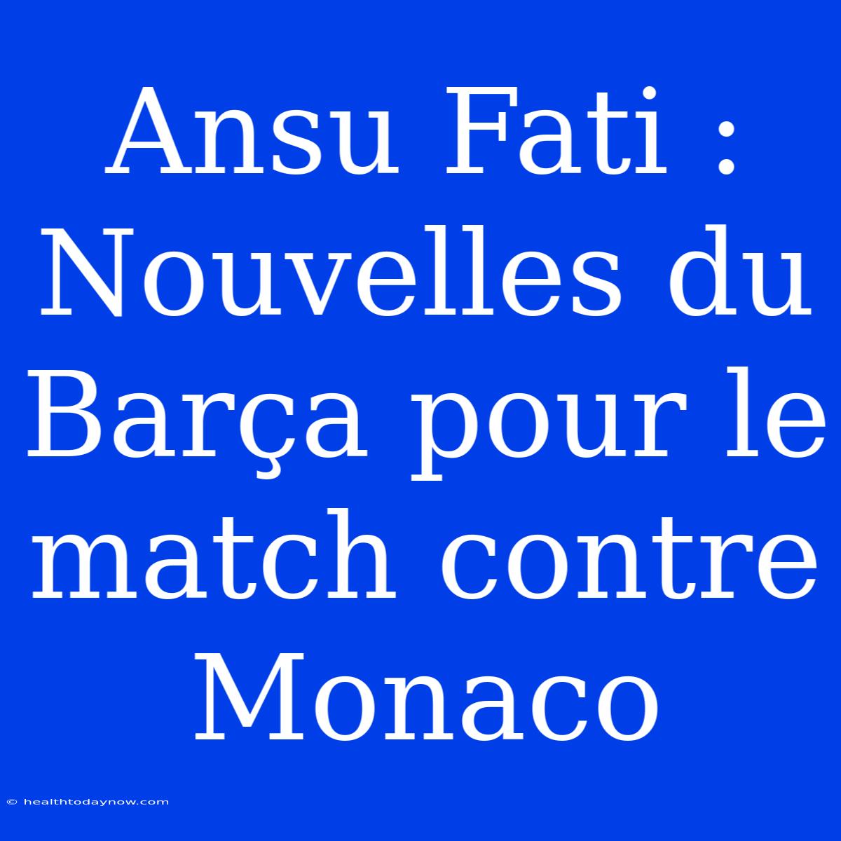 Ansu Fati : Nouvelles Du Barça Pour Le Match Contre Monaco