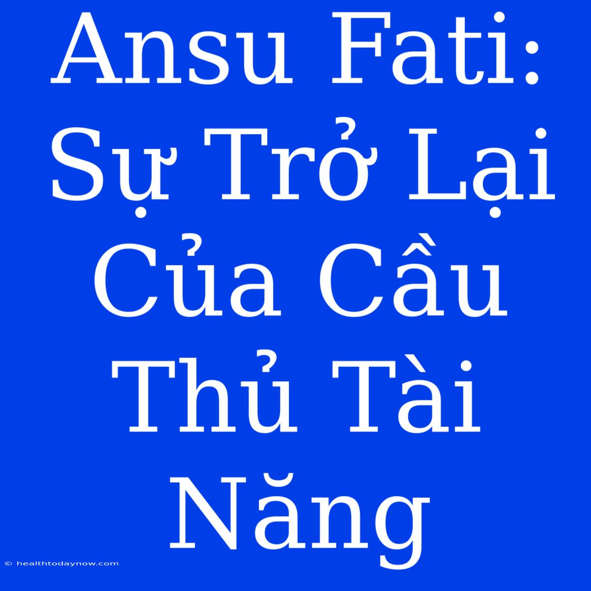 Ansu Fati: Sự Trở Lại Của Cầu Thủ Tài Năng