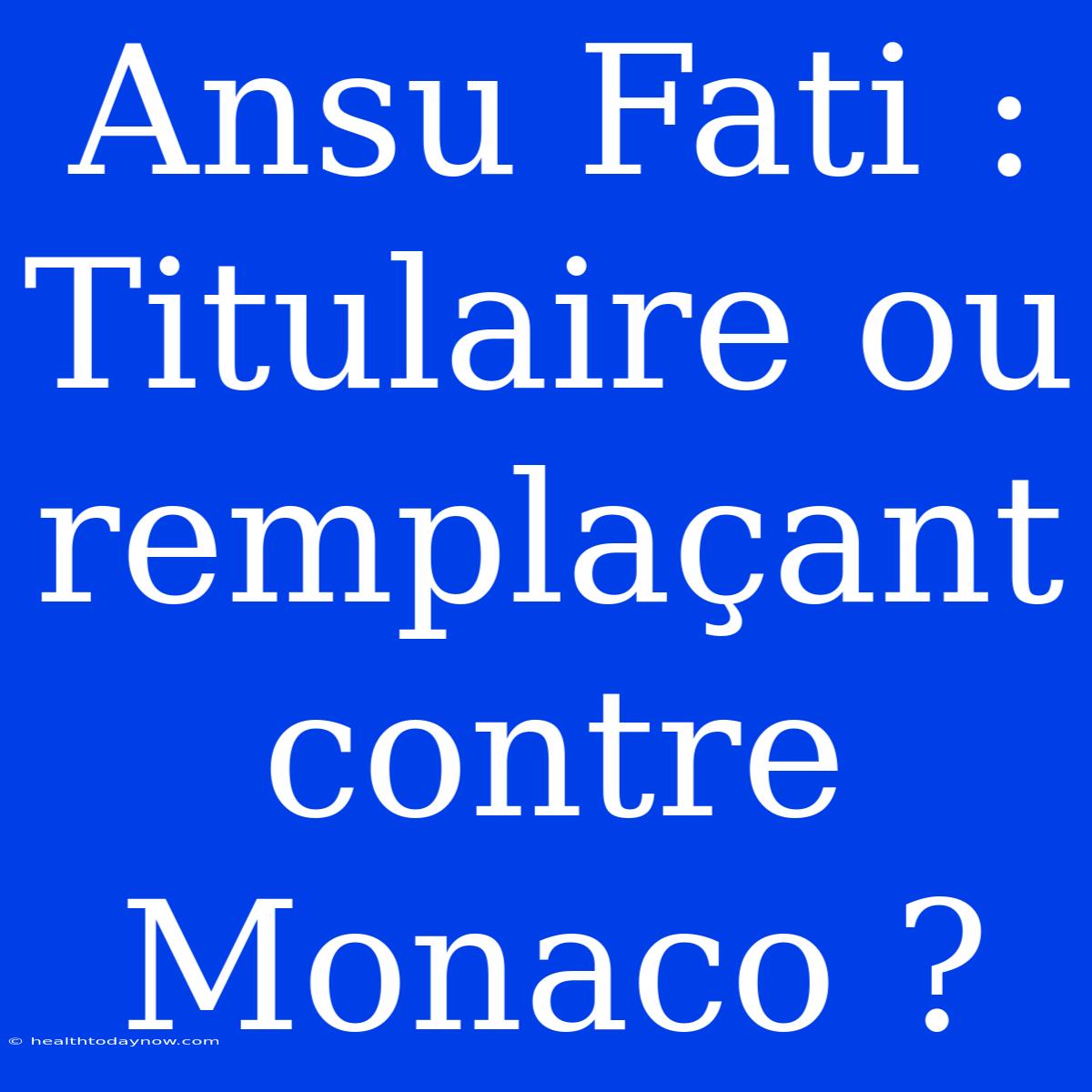 Ansu Fati : Titulaire Ou Remplaçant Contre Monaco ?