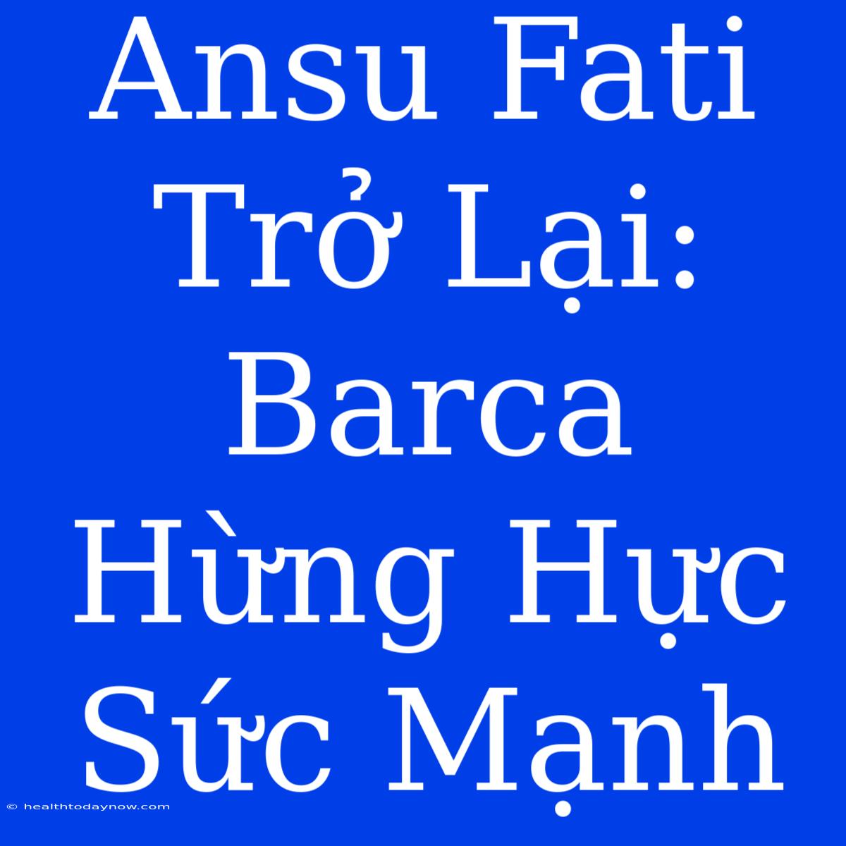 Ansu Fati Trở Lại: Barca Hừng Hực Sức Mạnh