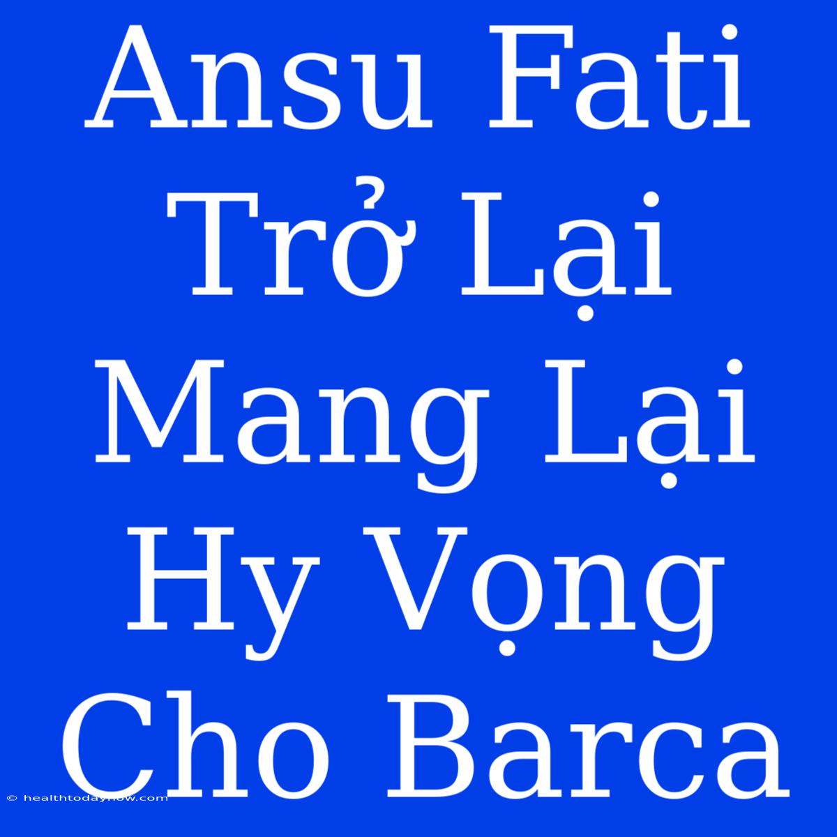 Ansu Fati Trở Lại Mang Lại Hy Vọng Cho Barca